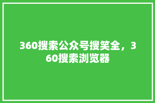360搜索公众号搜笑全，360搜索浏览器