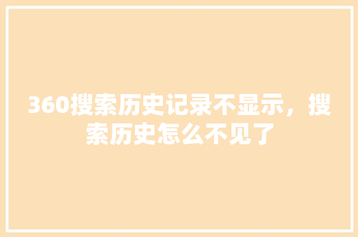 360搜索历史记录不显示,搜索历史怎么不见了 360搜索历史记录不显示,搜索历史怎么不见了