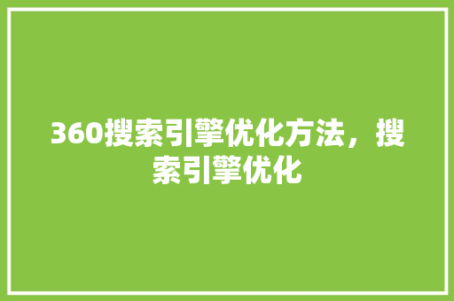 360搜索引擎优化方法，搜索引擎优化