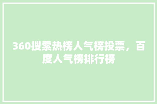 360搜索热榜人气榜投票,百度人气榜排行榜 360搜索热榜人气榜投票,百度人气榜排行榜