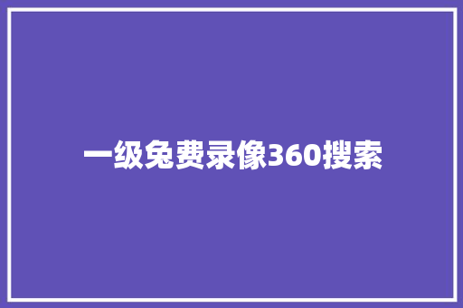 一级兔费录像360搜索