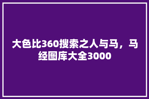 大色比360搜索之人与马，马经图库大全3000