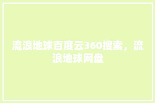 流浪地球百度云360搜索，流浪地球网盘