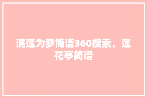 浣莲为梦简谱360搜索，莲花亭简谱