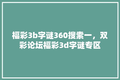 福彩3b字谜360搜索一，双彩论坛福彩3d字谜专区