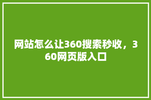 网站怎么让360搜索秒收，360网页版入口
