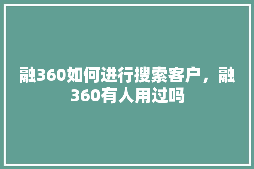 融360如何进行搜索客户，融360有人用过吗