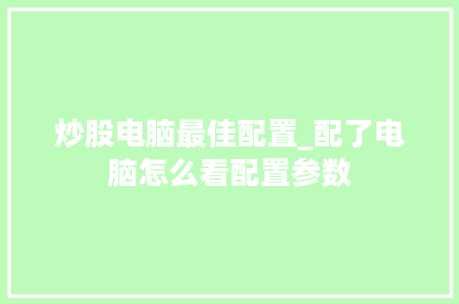 炒股电脑最佳配置_配了电脑怎么看配置参数