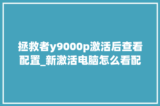 拯救者y9000p激活后查看配置_新激活电脑怎么看配置参数