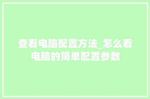 查看电脑配置方法_怎么看电脑的简单配置参数