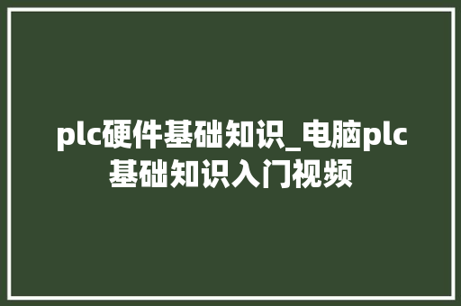 plc硬件基础知识_电脑plc基础知识入门视频