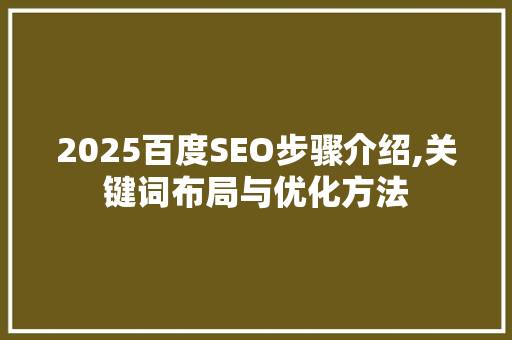 2025百度SEO步骤介绍,关键词布局与优化方法