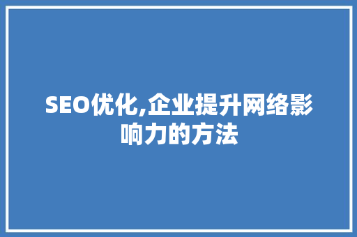 SEO优化,企业提升网络影响力的方法