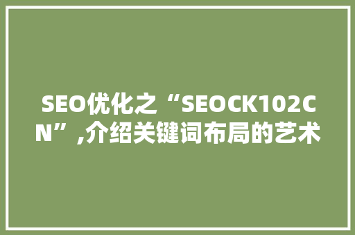 SEO优化之“SEOCK102CN”,介绍关键词布局的艺术