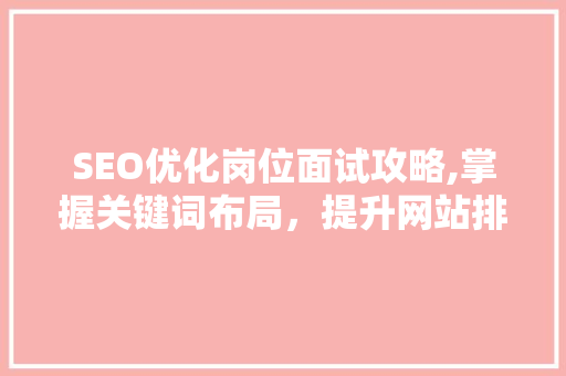 SEO优化岗位面试攻略,掌握关键词布局，提升网站排名