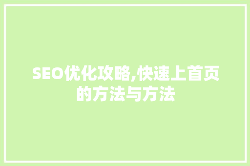 SEO优化攻略,快速上首页的方法与方法