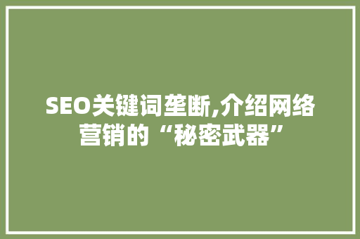 SEO关键词垄断,介绍网络营销的“秘密武器”