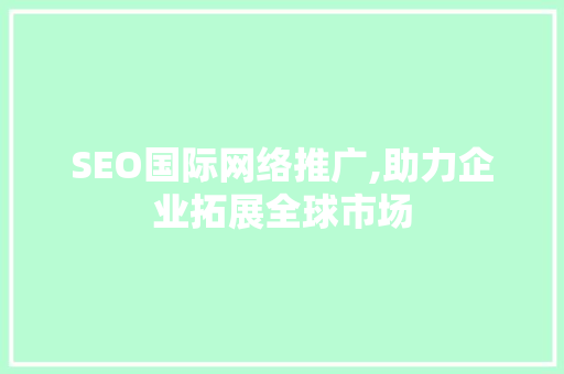 SEO国际网络推广,助力企业拓展全球市场