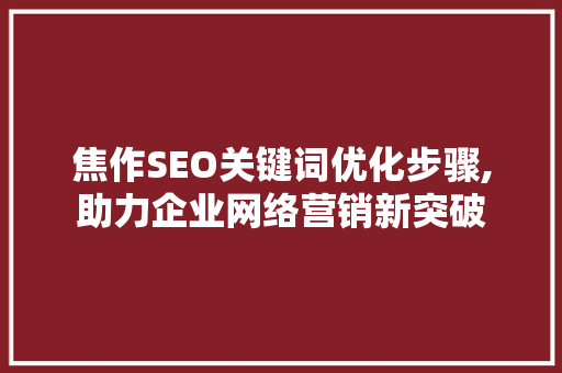焦作SEO关键词优化步骤,助力企业网络营销新突破