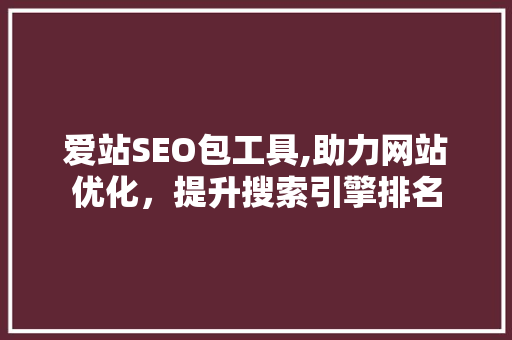 爱站SEO包工具,助力网站优化，提升搜索引擎排名