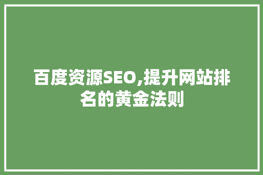 百度资源SEO,提升网站排名的黄金法则