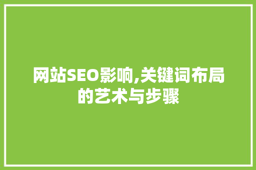 网站SEO影响,关键词布局的艺术与步骤 操作系统