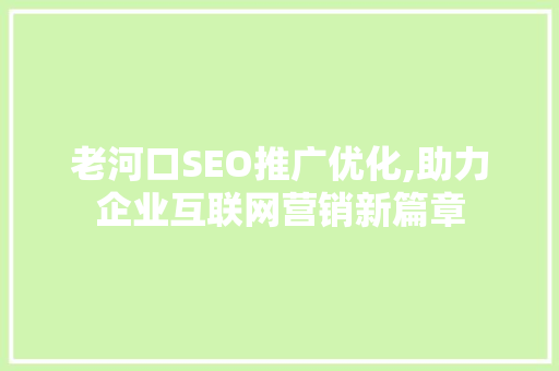 老河口SEO推广优化,助力企业互联网营销新篇章