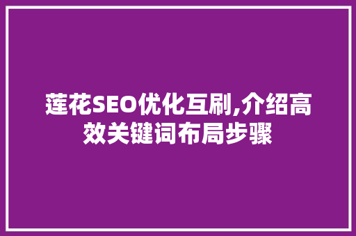 莲花SEO优化互刷,介绍高效关键词布局步骤