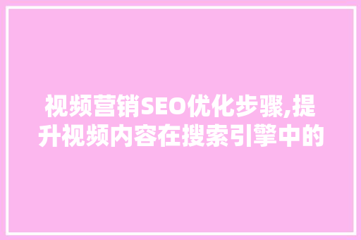视频营销SEO优化步骤,提升视频内容在搜索引擎中的排名