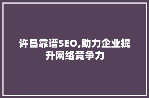 许昌靠谱SEO,助力企业提升网络竞争力