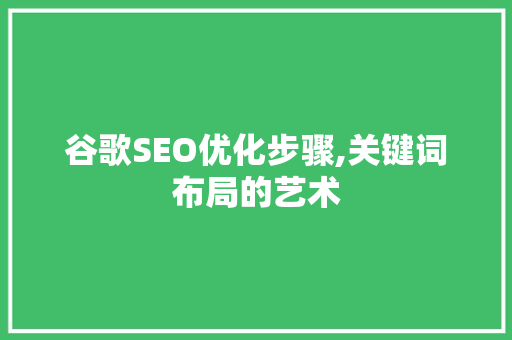 谷歌SEO优化步骤,关键词布局的艺术