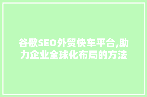 谷歌SEO外贸快车平台,助力企业全球化布局的方法