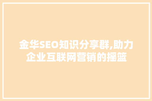 金华SEO知识分享群,助力企业互联网营销的摇篮