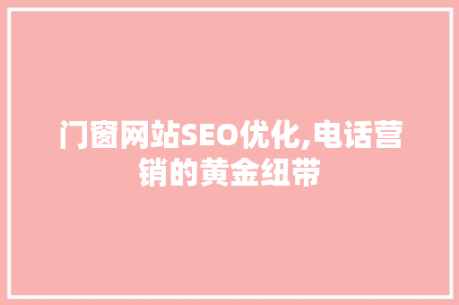 门窗网站SEO优化,电话营销的黄金纽带