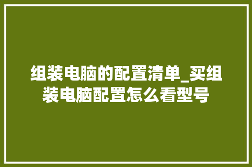 组装电脑的配置清单_买组装电脑配置怎么看型号