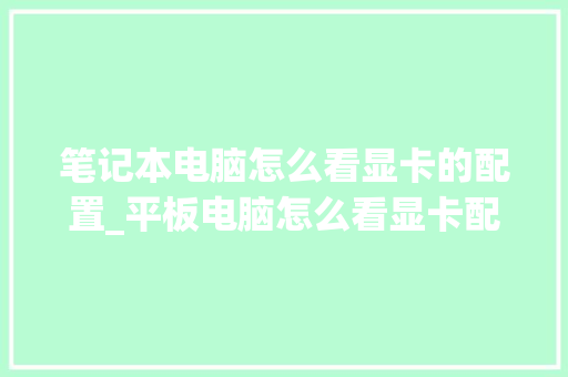 笔记本电脑怎么看显卡的配置_平板电脑怎么看显卡配置参数