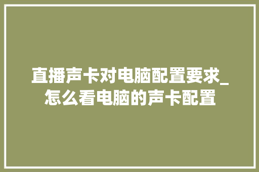直播声卡对电脑配置要求_怎么看电脑的声卡配置