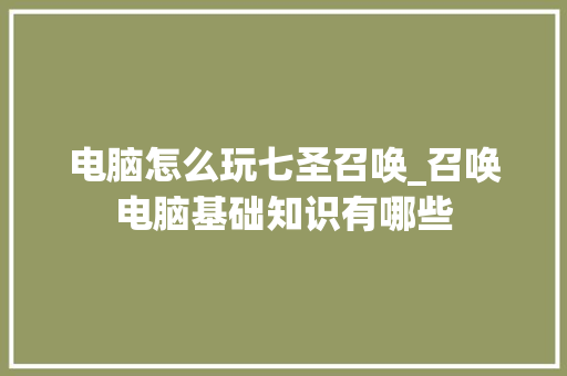 电脑怎么玩七圣召唤_召唤电脑基础知识有哪些