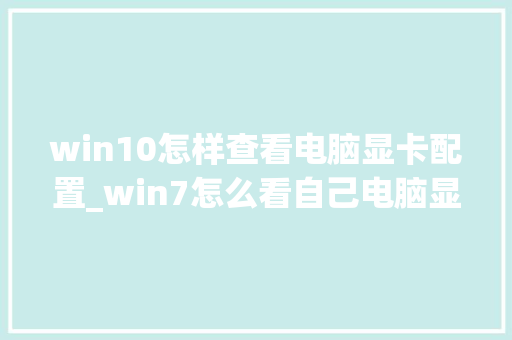 win10怎样查看电脑显卡配置_win7怎么看自己电脑显卡配置参数