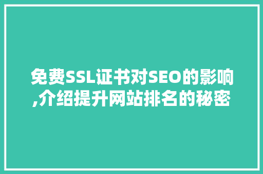免费SSL证书对SEO的影响,介绍提升网站排名的秘密武器 免费SSL证书对SEO的影响,介绍提升网站排名的秘密武器