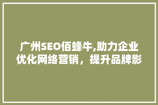广州SEO佰蜂牛,助力企业优化网络营销，提升品牌影响力