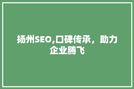 扬州SEO,口碑传承，助力企业腾飞