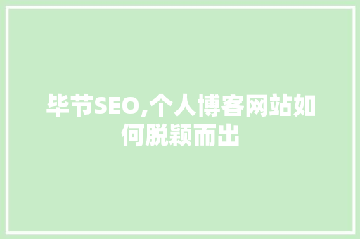 毕节SEO,个人博客网站如何脱颖而出