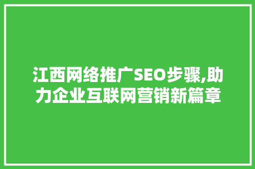 江西网络推广SEO步骤,助力企业互联网营销新篇章