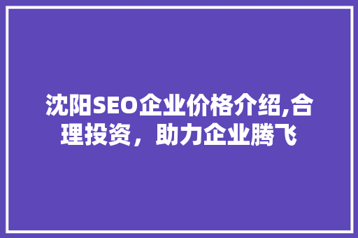 沈阳SEO企业价格介绍,合理投资，助力企业腾飞