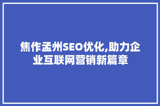 焦作孟州SEO优化,助力企业互联网营销新篇章