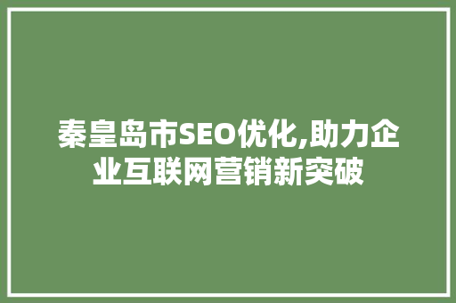 秦皇岛市SEO优化,助力企业互联网营销新突破
