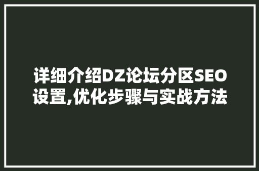 详细介绍DZ论坛分区SEO设置,优化步骤与实战方法