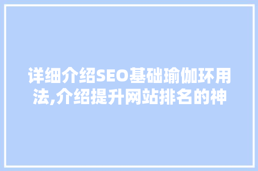 详细介绍SEO基础瑜伽环用法,介绍提升网站排名的神秘力量