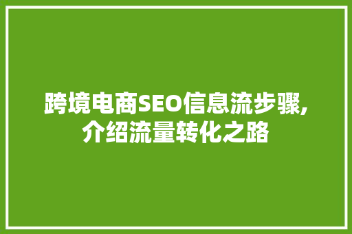 跨境电商SEO信息流步骤,介绍流量转化之路